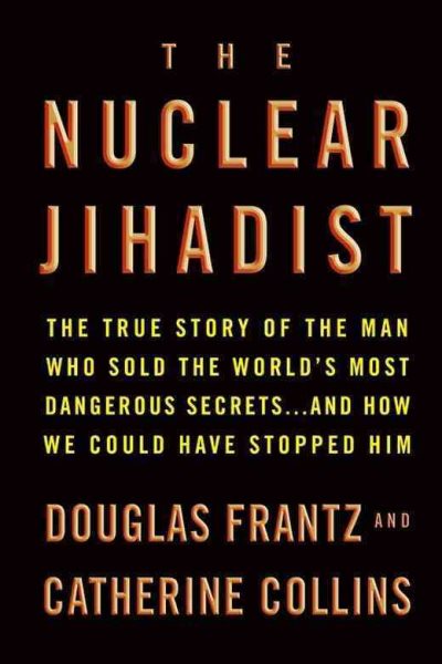 The Nuclear Jihadist: The True Story of the Man Who Sold the World's Most Dangerous Secrets...And How We Could Have Stopped Him cover