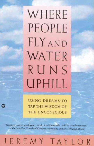 Where People Fly and Water Runs Uphill: Using Dreams to Tap the Wisdom of the Unconscious cover