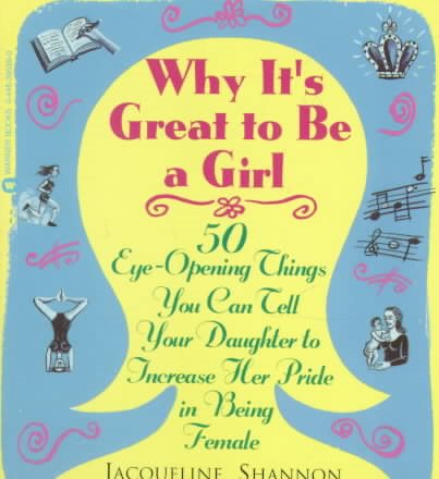 Why It's Great to Be a Girl: 50 Things You Can Tell Your Daughter to Increase Her Pride in Being Female