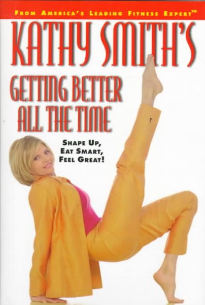 Kathy Smith's Getting Better All the Time: Shape Up, Eat Smart, Feel Great! cover
