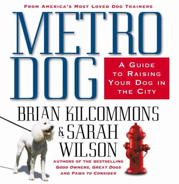 Metrodog: The Essential Guide to Raising Your Dog in the City
