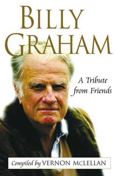 Billy Graham: A Tribute from Friends