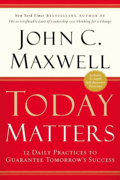 Today Matters: 12 Daily Practices to Guarantee Tomorrows Success (Maxwell, John C.) cover