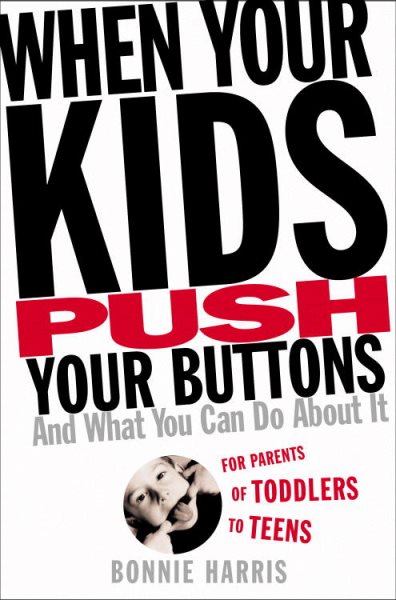 When Your Kids Push Your Buttons: And What You Can Do About It cover