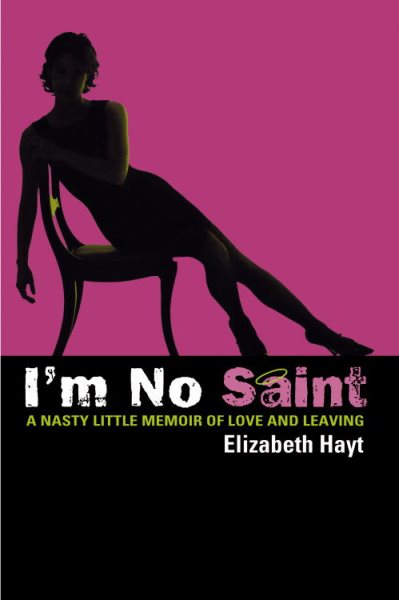 I'm No Saint: A Nasty Little Memoir of Love and Leaving cover
