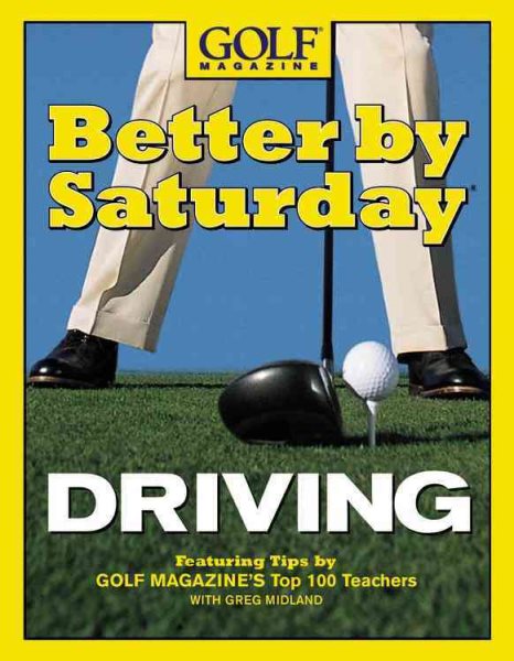 Better by Saturday (TM) - Driving: Featuring Tips by Golf Magazine's Top 100 Teachers cover