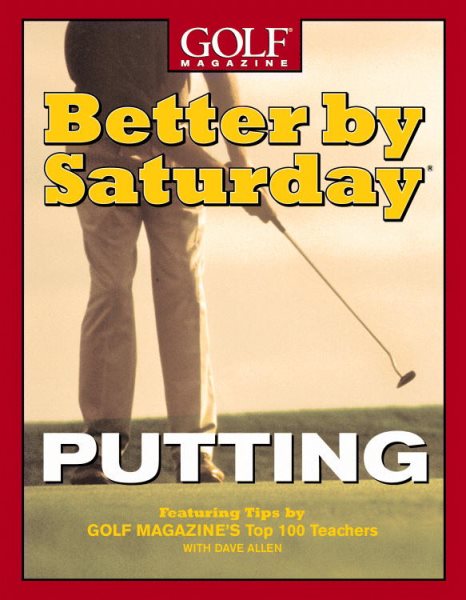 Better by Saturday (TM) - Putting: Featuring Tips by Golf Magazine's Top 100 Teachers