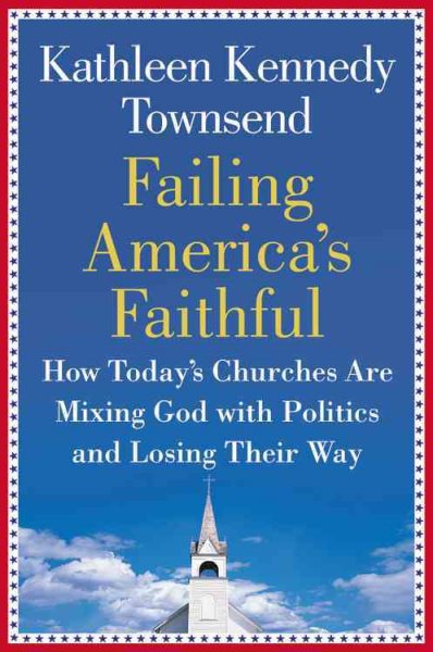 Failing America's Faithful: How Today's Churches Are Mixing God with Politics and Losing Their Way cover