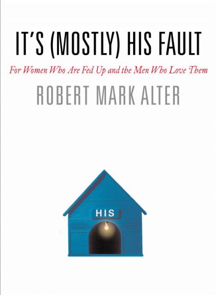 It's (Mostly) His Fault: For Women Who Are Fed Up and the Men Who Love Them cover