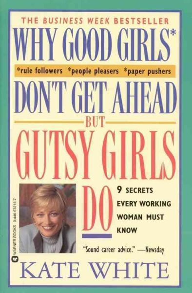 Why Good Girls Don't Get Ahead... But Gutsy Girls Do: Nine Secrets Every Working Woman Must Know cover
