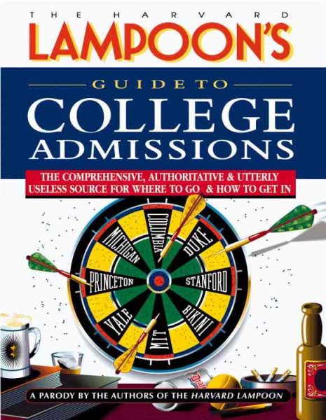 The Harvard Lampoon's Guide to College Admissions: The Comprehensive, Authoritative, and Utterly Useless Source for Where to Go and How to Get in cover