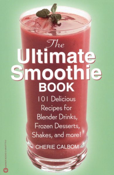 The Ultimate Smoothie Book: 101 Delicious Recipes for Blender Drinks, Frozen Desserts, Shakes, and More! cover