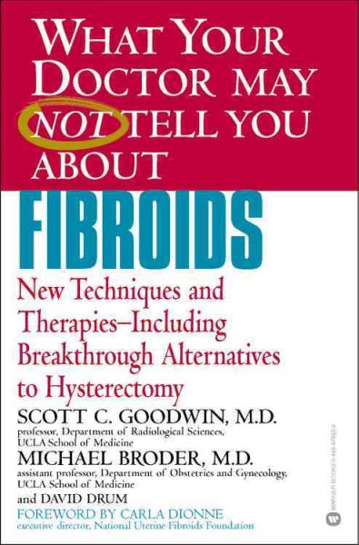 What Your Doctor May Not Tell You About(TM) Fibroids: New Techniques and Therapies--Including Breakthrough Alternatives to Hysterectomy (What Your Doctor May Not Tell You About...(Paperback))