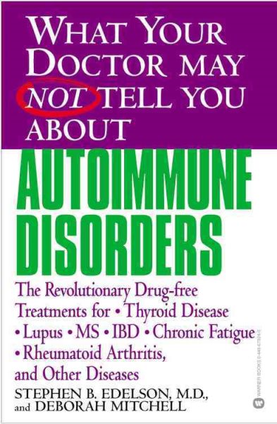 What Your Doctor May Not Tell You About(TM): Autoimmune Disorders: The Revolutionary Drug-free Treatments for Thyroid Disease, Lupus, MS, IBD, Chronic ... Doctor May Not Tell You About...(Paperback))