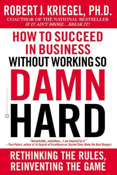 How to Succeed in Business Without Working So Damn Hard: Rethinking the Rules, Reinventing the Game