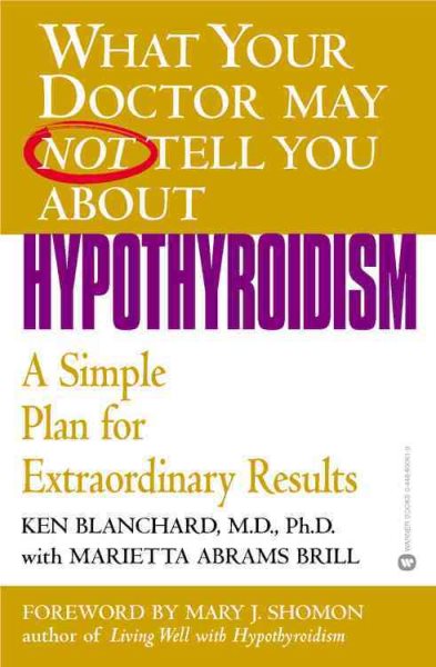 What Your Doctor May Not Tell You About(TM): Hypothyroidism: A Simple Plan for Extraordinary Results (What Your Doctor May Not Tell You About...(Paperback))