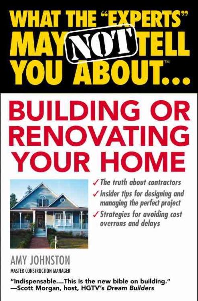 What the "Experts" May Not Tell You About(TM)...Building or Renovating Your Home cover