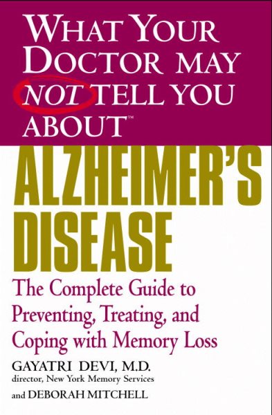 What Your Doctor May Not Tell You About(TM) Alzheimer's Disease: The Complete Guide to Preventing, Treating, and Coping with Memory Loss