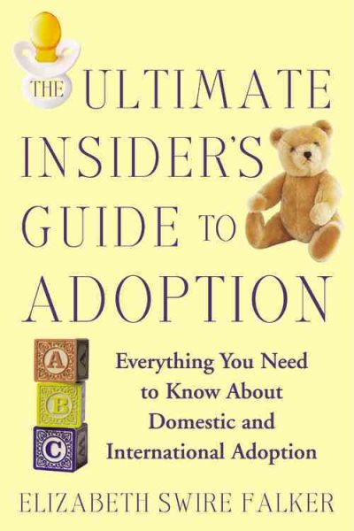 The Ultimate Insider's Guide to Adoption: Everything You Need to Know About Domestic and International Adoption cover