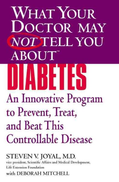 What Your Doctor May Not Tell You About Diabetes: An Innovative Program to Prevent, Treat, and Beat This Controllable Disease