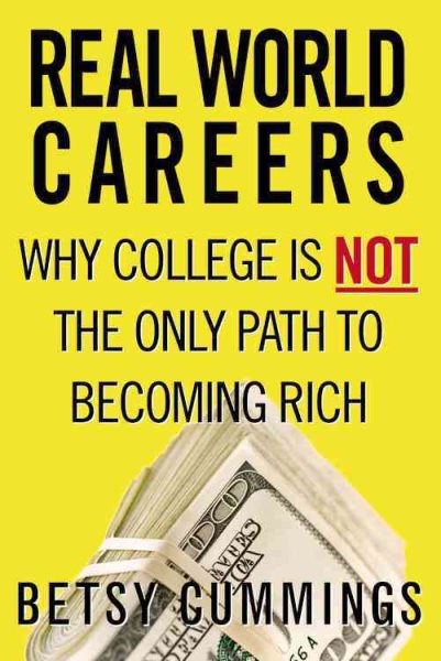 Real World Careers: Why College Is Not the Only Path to Becoming Rich cover
