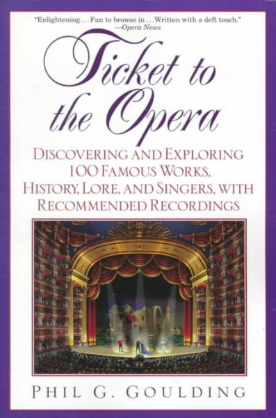Ticket to the Opera: Discovering and Exploring 100 Famous Works, History, Lore, and Singers, with Recommended Recordings cover