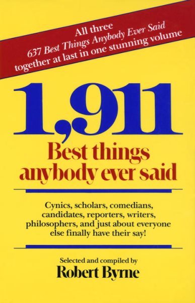1,911 Best Things Anybody Ever Said: Cynics, Scholars, Comedians, Candidates, Reporters, Writers, Philosophers, and Just About Everyone Else Finally Have Their Say! cover