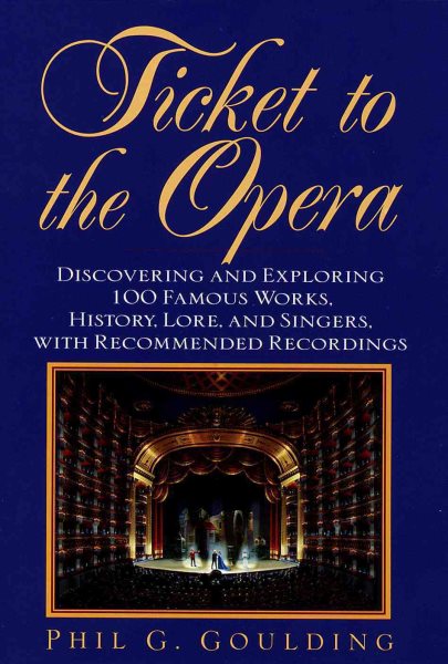 Ticket to the Opera: Discovering and Exploring 100 Famous Works, History, Lore, and Singers, With Recommended Recordings cover