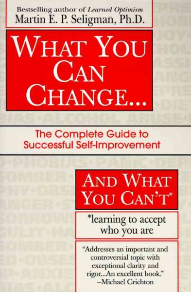 What You Can Change ... and What You Can't: The Complete Guide to Successful Self-Improvement cover