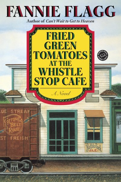 Fried Green Tomatoes at the Whistle Stop Cafe: A Novel (Ballantine Reader's Circle) cover