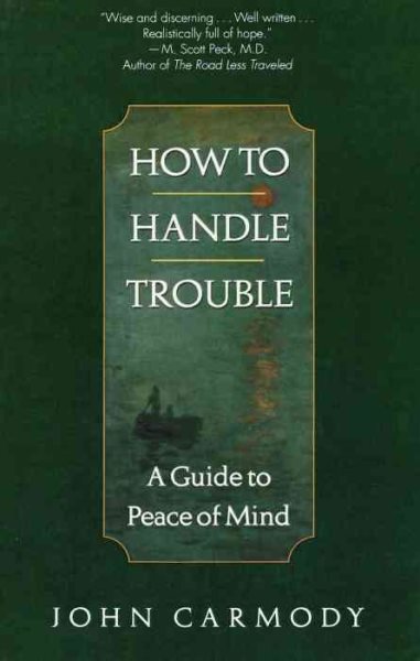 How to Handle Trouble : A Guide to Peace of Mind