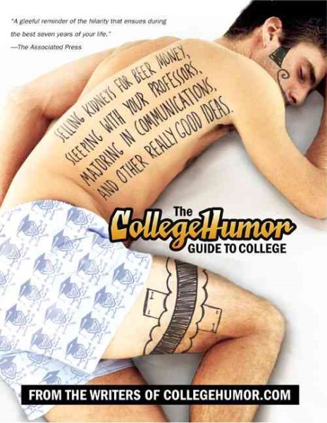 The CollegeHumor Guide To College: Selling Kidneys for Beer Money, Sleeping with Your Professors, Majoring in Commu nications, and Other Really Good Ideas cover