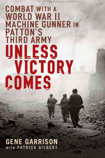 Unless Victory Comes: Combat With a  World War II Machine Gunner in Patton's Third Army cover