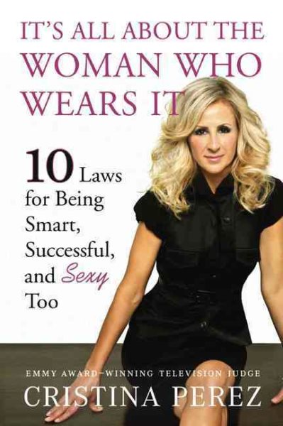 It's All About the Woman Who Wears It: 10 Laws for Being Smart, Successful and Sexy Too
