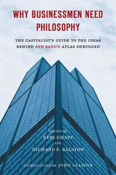 Why Businessmen Need Philosophy: The Capitalist's Guide to the Ideas Behind Ayn Rand's Atlas Shrugged cover