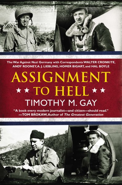 Assignment to Hell: The War Against Nazi Germany with Correspondents Walter Cronkite, Andy Rooney, A .J. Liebling, Homer Bigart, and Hal Boyle cover