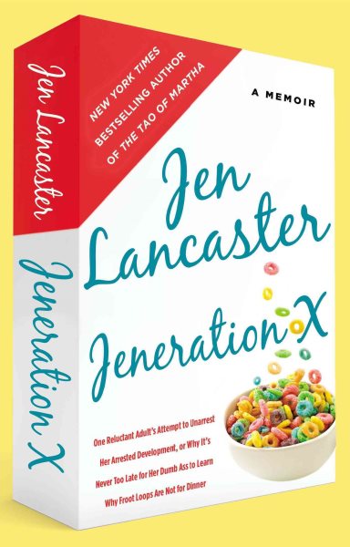 Jeneration X: One Reluctant Adult's Attempt to Unarrest Her Arrested Development; Or, Why It's Never Too Late for Her Dumb Ass to Learn Why Froot Loops Are Not for Dinner cover