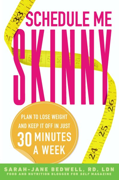 Schedule Me Skinny: Plan to Lose Weight and Keep It Off in Just 30 Minutes a Week