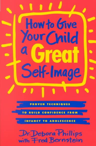 How to Give Your Child a Great Self-Image: Proven Techniques to Build Confidence from Infancy to Adolescence cover