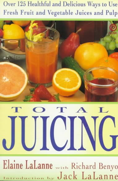 Total Juicing: Over 125 Healthful and Delicious Ways to Use Fresh Fruit and Vegetable Juices and Pulp cover