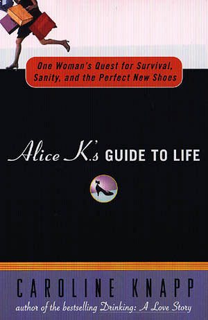 Alice K's Guide to Life: One Woman's Quest for Survival, Sanity, and the Perfect NewShoes cover