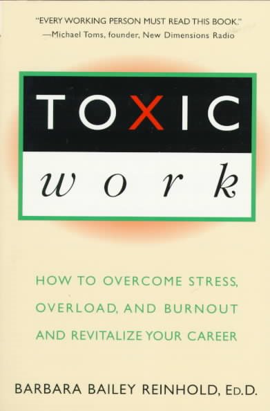 Toxic Work: How to Overcome Stress, Overload and Burnout and RevitalizeYour Career cover