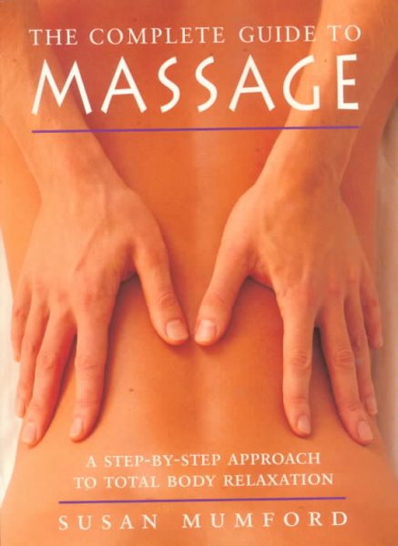 The Complete Guide to Massage: A Step-by-Step Approach to Total Body Relaxation cover