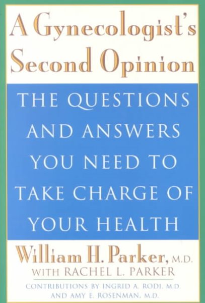 A Gynecologist's Second Opinion: The Questions and Answers You Need to Take Charge of Your Health