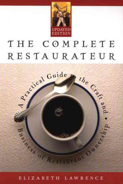 The Complete Restaurateur: A Practical Guide to the Craft and Business of Restaurant Ownership cover