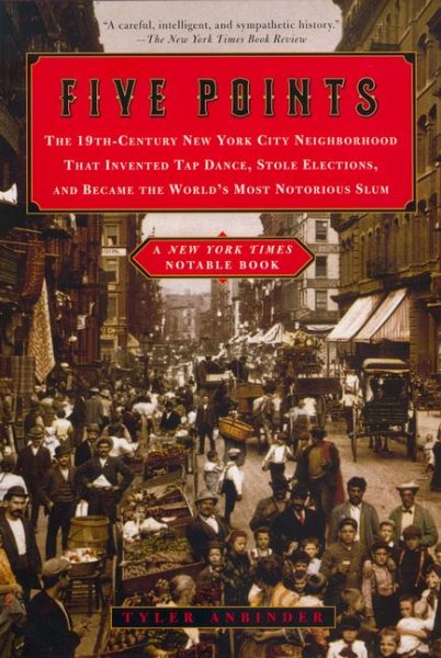 Five Points: The 19th-Century New York City Neighborhood That Invented Tap Dance, Stole Elections, and Became the World's Most Notorious Slum cover