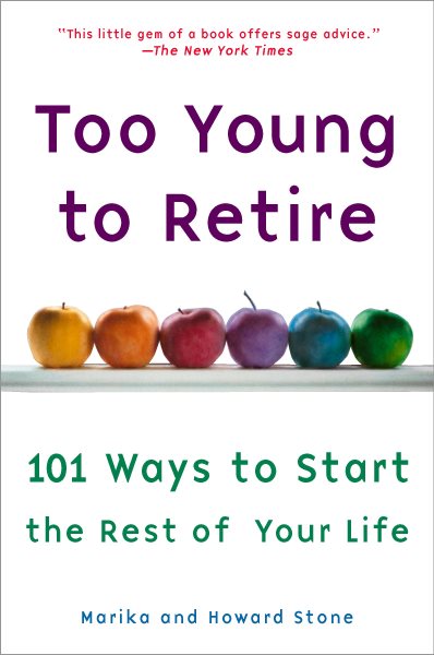 Too Young to Retire: 101 Ways To Start The Rest of Your Life cover