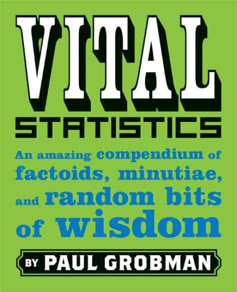 Vital Statistics: An Amazing Compendium of Factoids, Minutiae, and Random Bits of Wisdom cover