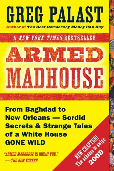 Armed Madhouse: From Baghdad to New Orleans-Sordid Secrets and Strange Tales of a White House Gone Wild cover