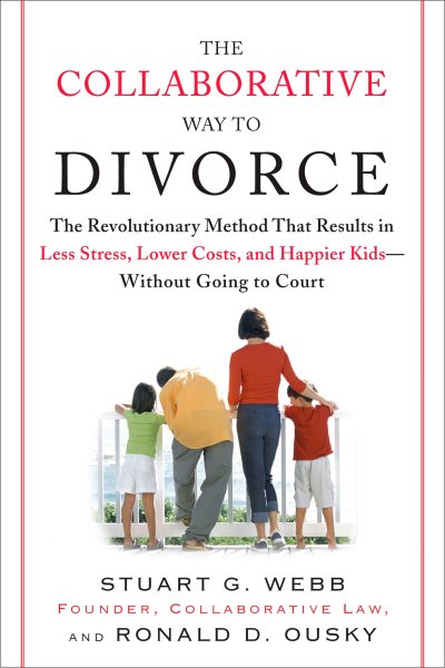The Collaborative Way to Divorce: The Revolutionary Method That Results in Less Stress, LowerCosts, and Happier Ki ds--Without Going to Court cover